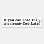 It's already Too Late! Bumper Sticker