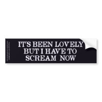 It's Been Lovely But I Have To Scream Now