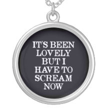 It's Been Lovely But I Have To Scream Now Pendant