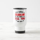 It's called a DEADLINE mugs