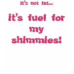 it's fuel for my shimmies!, t-shirts