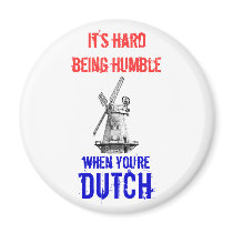 It's hard being humble, when you're Dutch Refrigerator Magnet