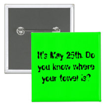 It's May 25th. Do you know where your towel is? Pin