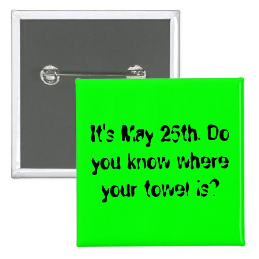 It's May 25th. Do you know where your towel is? Pin
