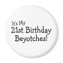 It's My 21st Birthday Beyotches Fridge Magnets