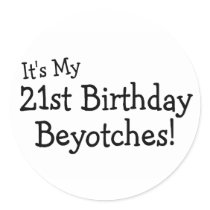 It's My 21st Birthday Beyotches Round Sticker