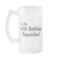 Its My 40th Birthday Beyotches Coffee Mugs