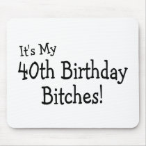 Its My 40th Birthday Bitches Mouse Pad