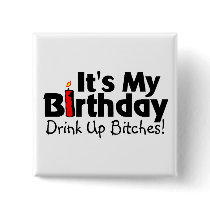 Its My Birthday Drink Up Bitches