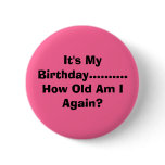 It's My Birthday.......... How Old Am I Again? buttons