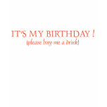 It's my Birthday! Please buy me a drink! t-shirts