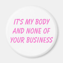 it's my body and none of your business fridge magnet