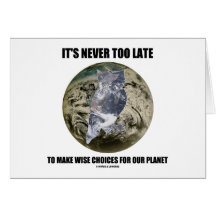 It's Never Too Late Make Wise Choices For Planet Greeting Cards