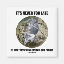 It's Never Too Late Make Wise Choices For Planet Refrigerator Magnets