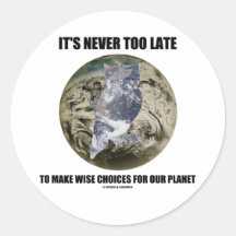It's Never Too Late Make Wise Choices For Planet Round Sticker