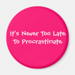 It's Never Too Late To Procrastinate Refrigerator Magnets
