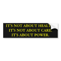 IT'S NOT ABOUT HEALTH.IT'S NOT ABOUT CARE.IT'S ... BUMPER STICKERS