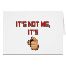 It's Not Me, It's You Card