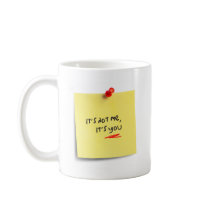 It's not me, it's you! coffee mug