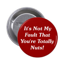 It's Not My Fault That You're Totally Nuts! buttons