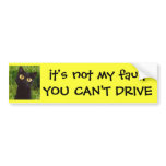it's not my fault YOU CAN'T DRIVE Bumper Sticker