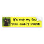 it's not my fault YOU CAN'T DRIVE Bumper Sticker