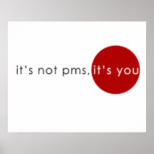 "It's not PMS, it's you" Poster