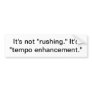 It's not rushing. bumper sticker