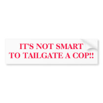 IT'S NOT SMARTTO TAILGATE A COP!! BUMPER STICKERS