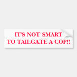 IT'S NOT SMARTTO TAILGATE A COP!! BUMPER STICKERS