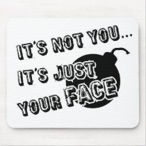 It's Not you It's Just Your Face Mouse Pads