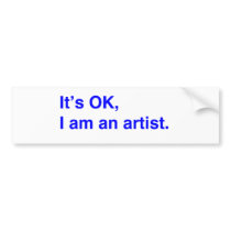 It's OK, I am an artist. Bumper Stickers