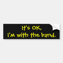 It's OK,I'm with the band. Bumper Stickers
