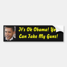 It's Ok Obama! You Can Take My Guns! Bumper Sticker