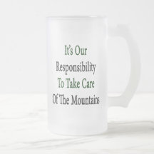 It's Our Responsibility To Take Care Of The Mounta Mugs