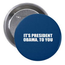 IT'S PRESIDENT OBAMA, TO YOU BUTTONS