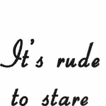 It's rude to stare