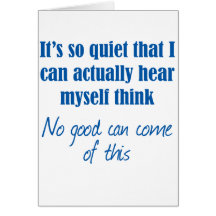 It's so quiet that I can hear myself think Greeting Card