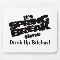 Its Spring Break Time Drink Up Bitches Mouse Pads