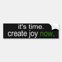 it's time. create joy now. bumper stickers