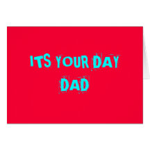 "ITS YOUR DAY DAD" >CUSTOM CARD