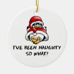 I've Been Naughty, So What? Ornament