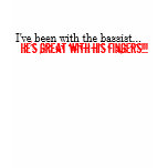 I've been with the bassist... t-shirts