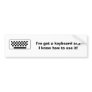I've got a keyboard andI know how to use it! (D) Bumper Sticker