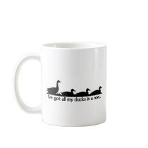 I've got all my ducks in a row... mugs