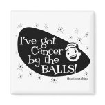 I've got cancer by the balls! magnets