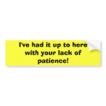 I've had it up to here with your lack of patience! bumper stickers