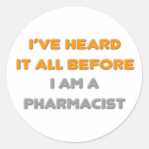 I've Heard It All Before .. Pharmacist Round Sticker