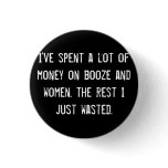 I've spent a lot of money on booze and women. the  buttons