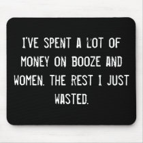 I've spent a lot of money on booze and women. the